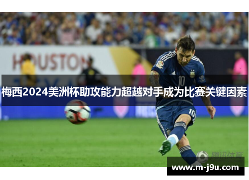 梅西2024美洲杯助攻能力超越对手成为比赛关键因素