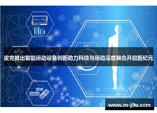皮克推出智能运动设备创新助力科技与运动深度融合开启新纪元