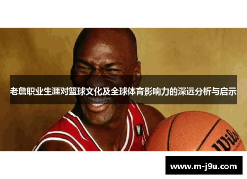 老詹职业生涯对篮球文化及全球体育影响力的深远分析与启示