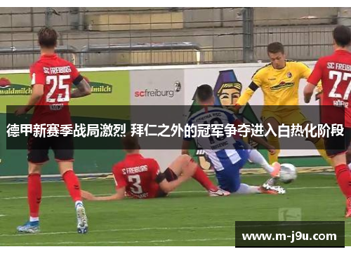 德甲新赛季战局激烈 拜仁之外的冠军争夺进入白热化阶段