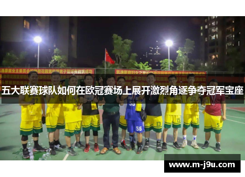 五大联赛球队如何在欧冠赛场上展开激烈角逐争夺冠军宝座