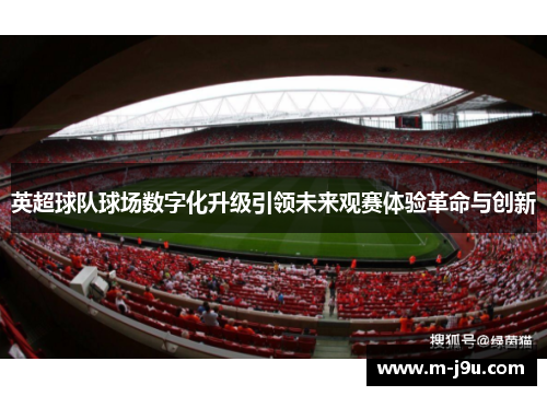 英超球队球场数字化升级引领未来观赛体验革命与创新