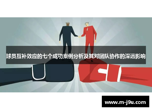 球员互补效应的七个成功案例分析及其对团队协作的深远影响