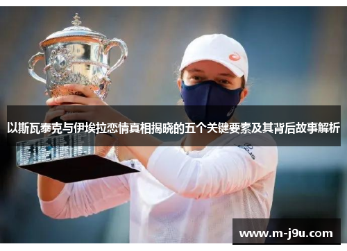 以斯瓦泰克与伊埃拉恋情真相揭晓的五个关键要素及其背后故事解析