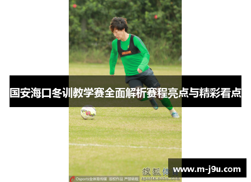 国安海口冬训教学赛全面解析赛程亮点与精彩看点