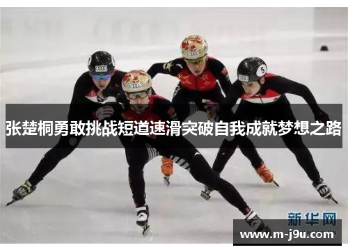 张楚桐勇敢挑战短道速滑突破自我成就梦想之路