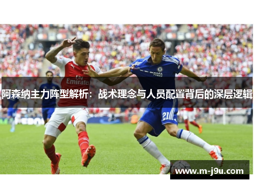阿森纳主力阵型解析：战术理念与人员配置背后的深层逻辑