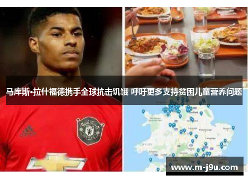 马库斯·拉什福德携手全球抗击饥饿 呼吁更多支持贫困儿童营养问题