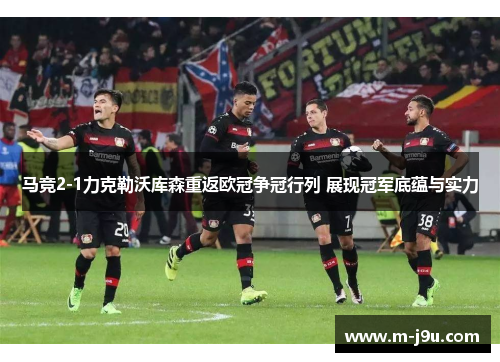 马竞2-1力克勒沃库森重返欧冠争冠行列 展现冠军底蕴与实力
