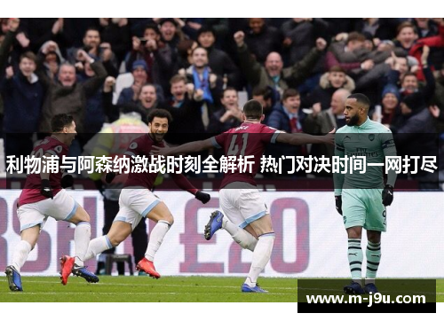 利物浦与阿森纳激战时刻全解析 热门对决时间一网打尽