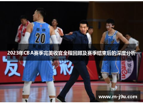 2023年CBA赛季完美收官全程回顾及赛季结束后的深度分析