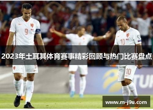 2023年土耳其体育赛事精彩回顾与热门比赛盘点
