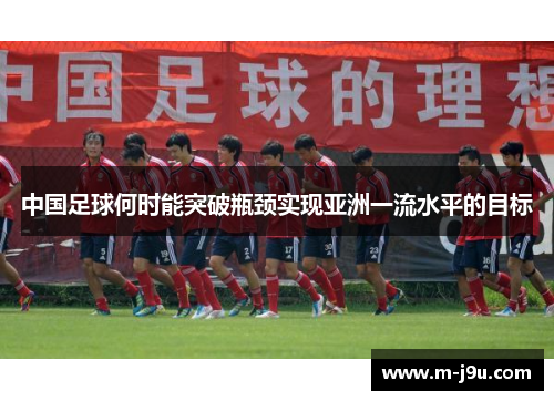 中国足球何时能突破瓶颈实现亚洲一流水平的目标