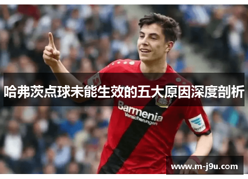 哈弗茨点球未能生效的五大原因深度剖析