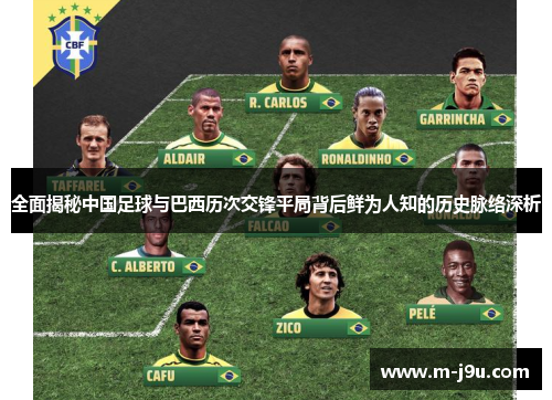 全面揭秘中国足球与巴西历次交锋平局背后鲜为人知的历史脉络深析 全面揭秘中国足球与巴西历次交锋平局背后鲜为人知的历史脉络深析