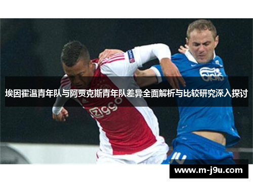 埃因霍温青年队与阿贾克斯青年队差异全面解析与比较研究深入探讨