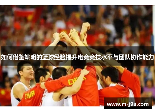 如何借鉴姚明的篮球经验提升电竞竞技水平与团队协作能力