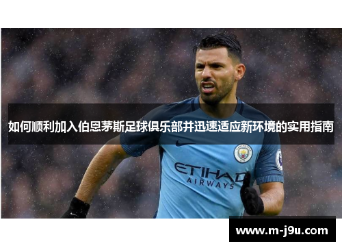 如何顺利加入伯恩茅斯足球俱乐部并迅速适应新环境的实用指南