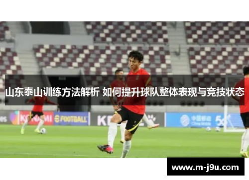 山东泰山训练方法解析 如何提升球队整体表现与竞技状态