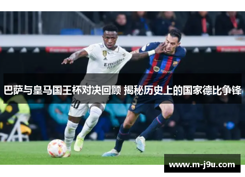 巴萨与皇马国王杯对决回顾 揭秘历史上的国家德比争锋 巴萨与皇马国王杯对决回顾 揭秘历史上的国家德比争锋