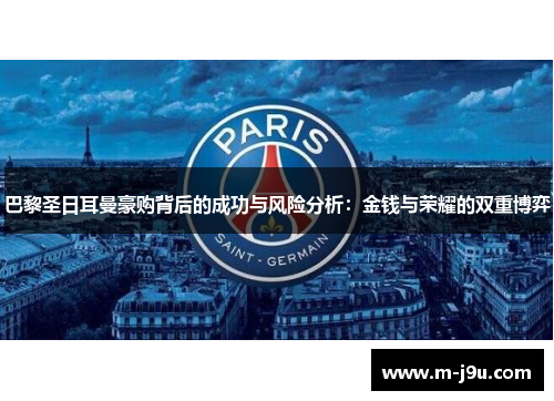 巴黎圣日耳曼豪购背后的成功与风险分析:金钱与荣耀的双重博弈 巴黎圣日耳曼豪购背后的成功与风险分析:金钱与荣耀的双重博弈