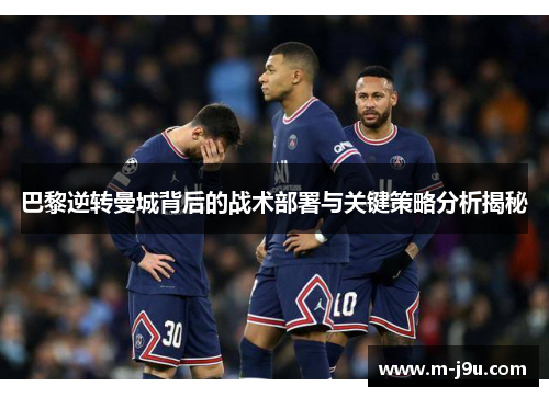 巴黎逆转曼城背后的战术部署与关键策略分析揭秘
