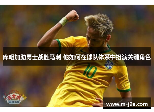 库明加助勇士战胜马刺 他如何在球队体系中扮演关键角色