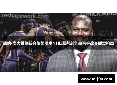 康纳·麦大维德转会传闻引发NHL球迷热议 是否会改变联盟格局