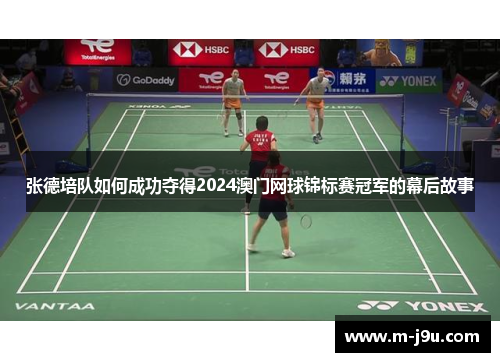 张德培队如何成功夺得2024澳门网球锦标赛冠军的幕后故事
