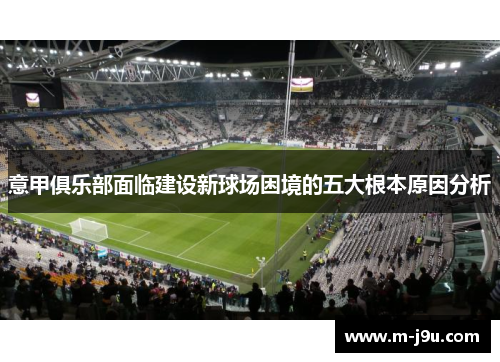 意甲俱乐部面临建设新球场困境的五大根本原因分析